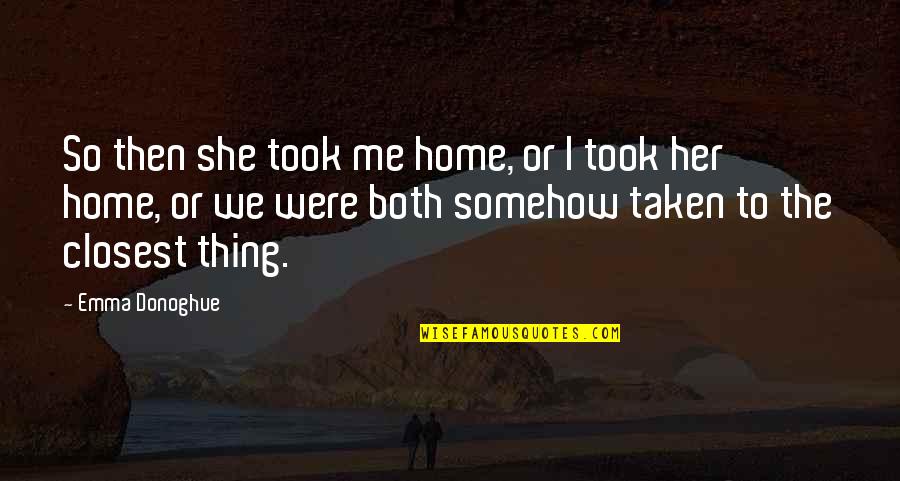 A Single Kiss Quotes By Emma Donoghue: So then she took me home, or I A Single Kiss Quotes By Emma Donoghue: So then she took me home, or I