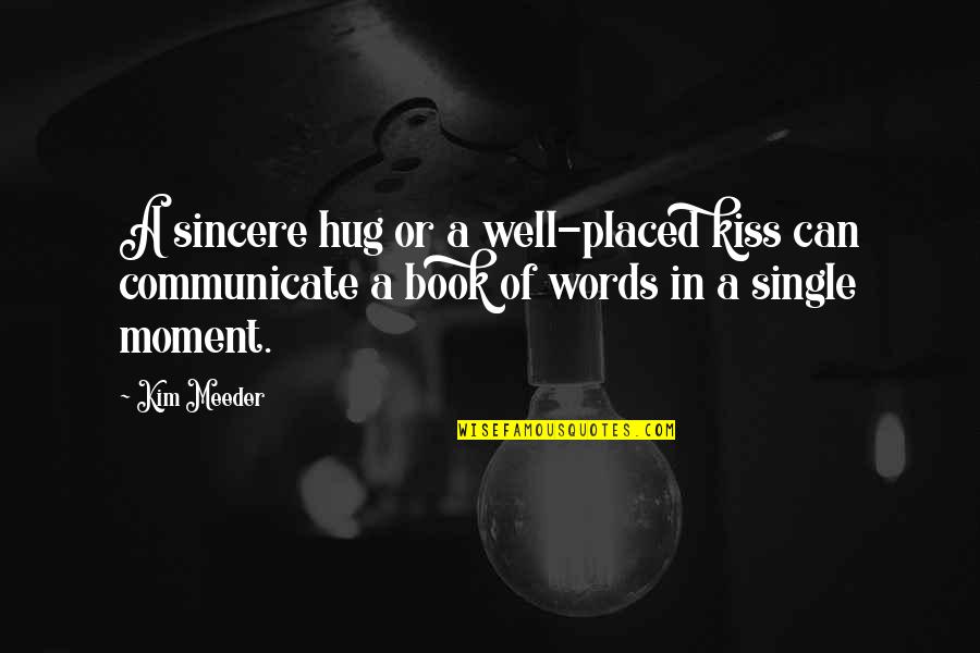 A Single Kiss Quotes By Kim Meeder: A sincere hug or a well-placed kiss can A Single Kiss Quotes By Kim Meeder: A sincere hug or a well-placed kiss can