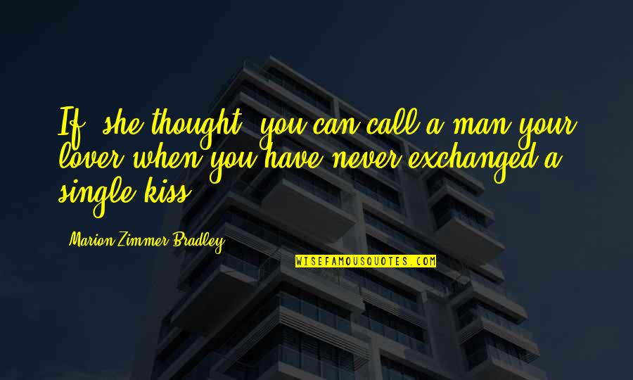 A Single Kiss Quotes By Marion Zimmer Bradley: If, she thought, you can call a man A Single Kiss Quotes By Marion Zimmer Bradley: If, she thought, you can call a man