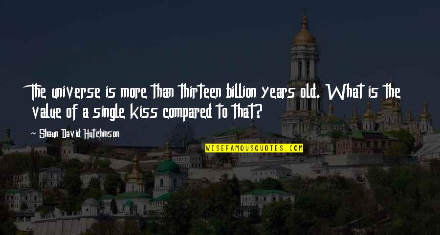 A Single Kiss Quotes By Shaun David Hutchinson: The universe is more than thirteen billion years A Single Kiss Quotes By Shaun David Hutchinson: The universe is more than thirteen billion years