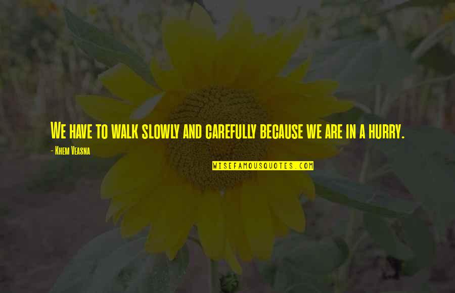 A Single Man Isherwood Quotes By Khem Veasna: We have to walk slowly and carefully because