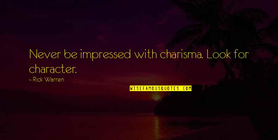 A Single Man Isherwood Quotes By Rick Warren: Never be impressed with charisma. Look for character. A Single Man Isherwood Quotes By Rick Warren: Never be impressed with charisma. Look for character.