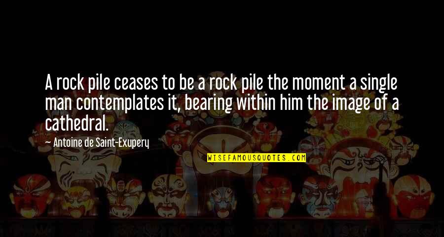 A Single Man Quotes By Antoine De Saint-Exupery: A rock pile ceases to be a rock