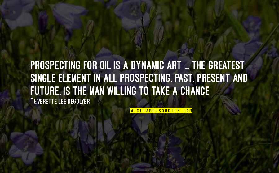 A Single Man Quotes By Everette Lee DeGolyer: Prospecting for oil is a dynamic art ...