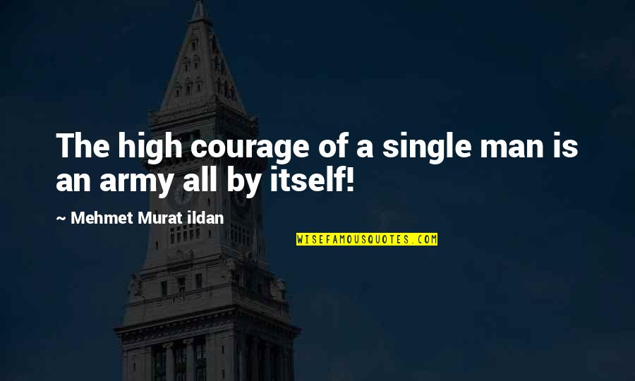 A Single Man Quotes By Mehmet Murat Ildan: The high courage of a single man is
