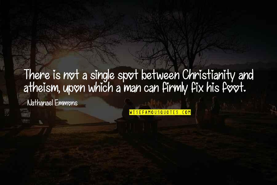 A Single Man Quotes By Nathanael Emmons: There is not a single spot between Christianity