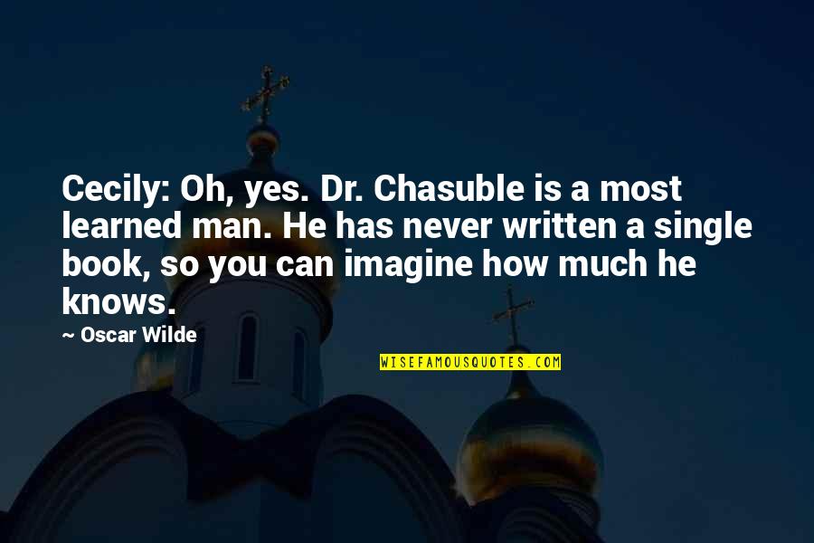 A Single Man Quotes By Oscar Wilde: Cecily: Oh, yes. Dr. Chasuble is a most