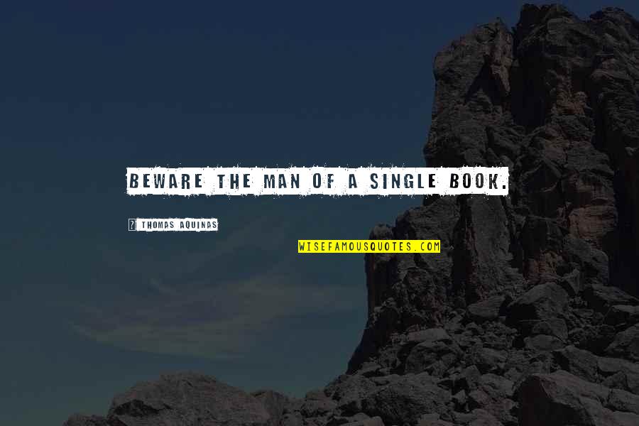 A Single Man Quotes By Thomas Aquinas: Beware the man of a single book.