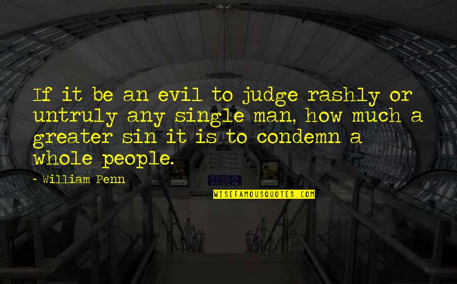 A Single Man Quotes By William Penn: If it be an evil to judge rashly