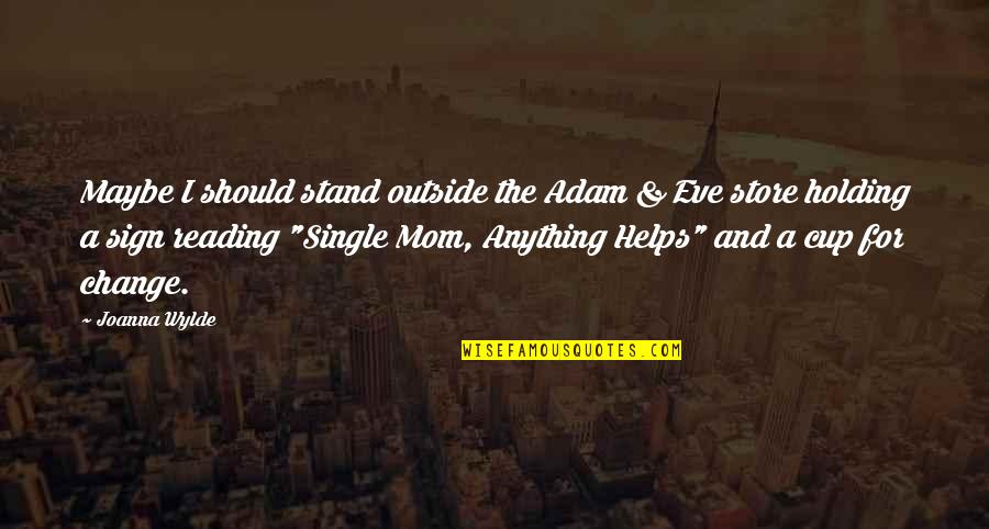 A Single Mom Quotes By Joanna Wylde: Maybe I should stand outside the Adam &