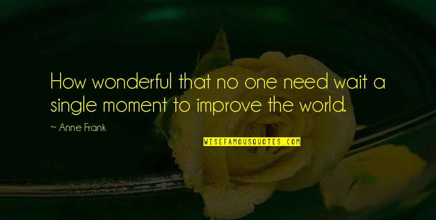 A Single Moment Quotes By Anne Frank: How wonderful that no one need wait a