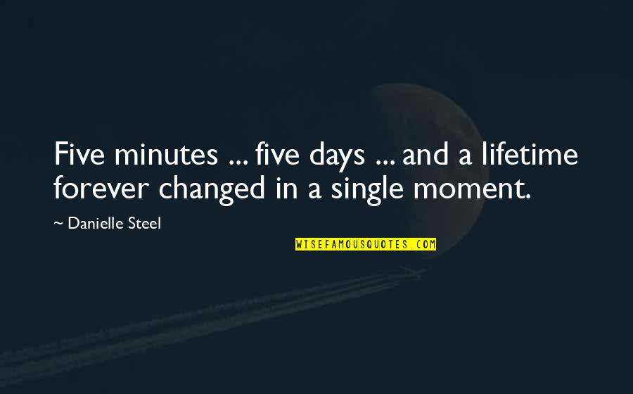 A Single Moment Quotes By Danielle Steel: Five minutes ... five days ... and a