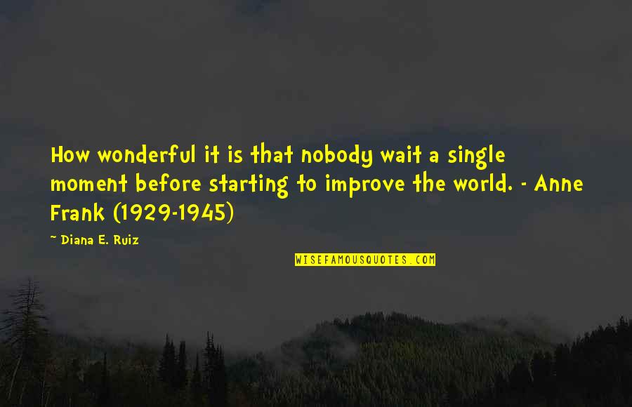 A Single Moment Quotes By Diana E. Ruiz: How wonderful it is that nobody wait a