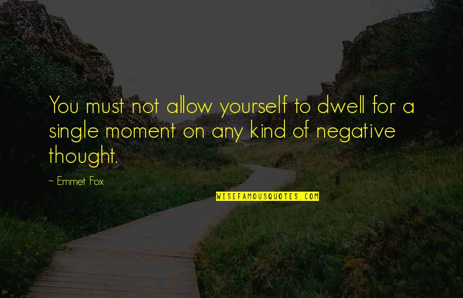 A Single Moment Quotes By Emmet Fox: You must not allow yourself to dwell for