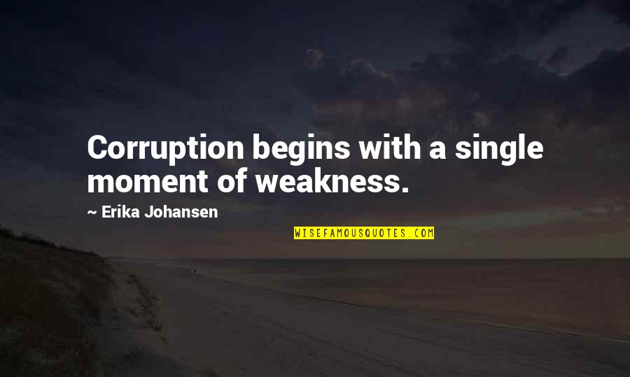 A Single Moment Quotes By Erika Johansen: Corruption begins with a single moment of weakness.