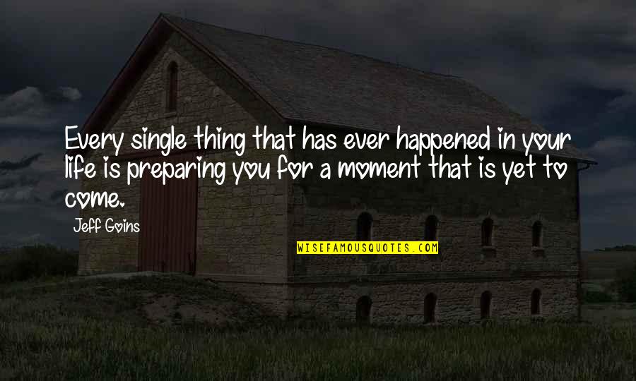 A Single Moment Quotes By Jeff Goins: Every single thing that has ever happened in