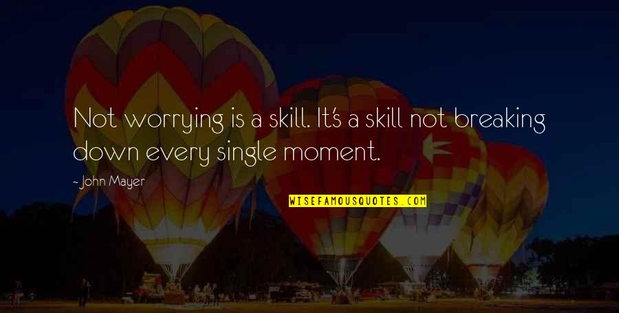 A Single Moment Quotes By John Mayer: Not worrying is a skill. It's a skill