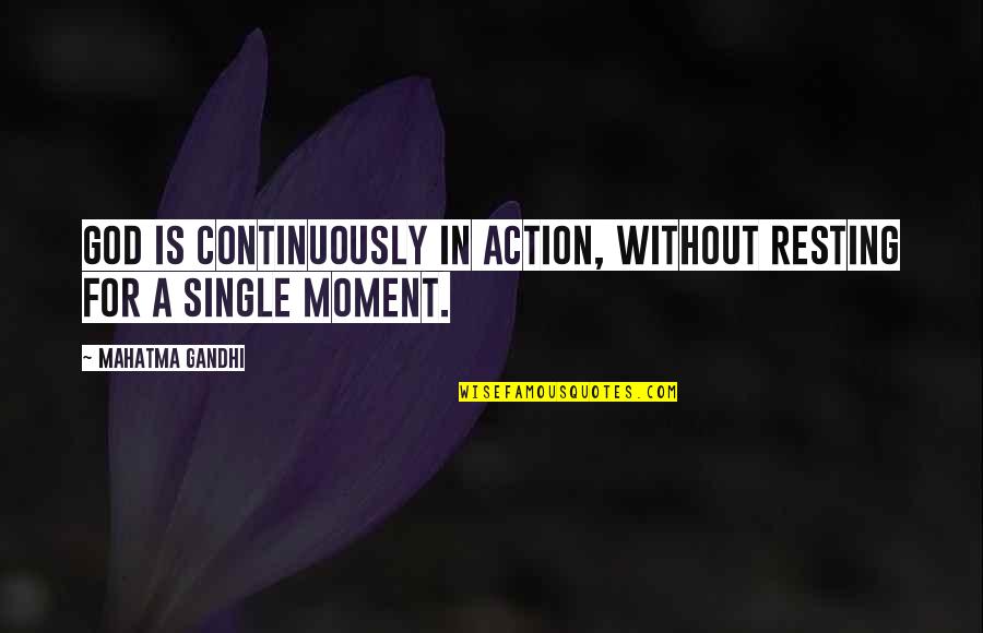 A Single Moment Quotes By Mahatma Gandhi: God is continuously in action, without resting for