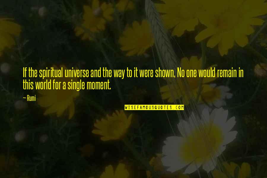 A Single Moment Quotes By Rumi: If the spiritual universe and the way to