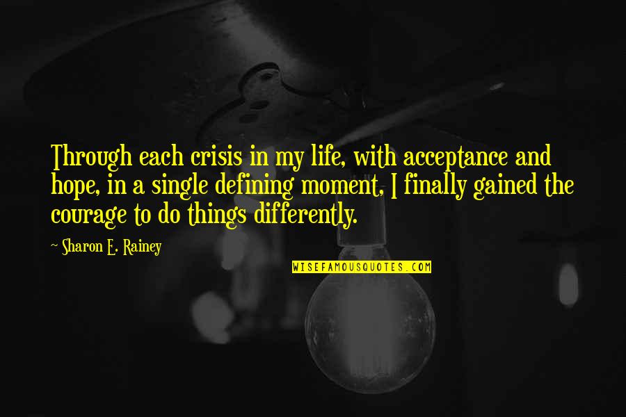 A Single Moment Quotes By Sharon E. Rainey: Through each crisis in my life, with acceptance