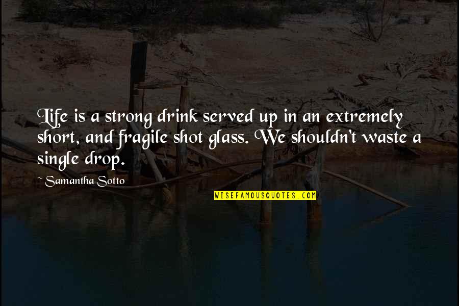 A Single Shot Quotes By Samantha Sotto: Life is a strong drink served up in