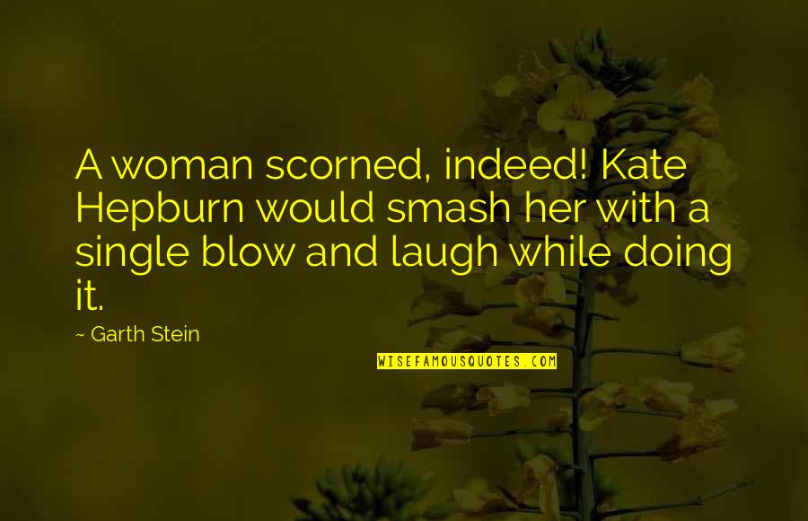 A Single Woman Quotes By Garth Stein: A woman scorned, indeed! Kate Hepburn would smash