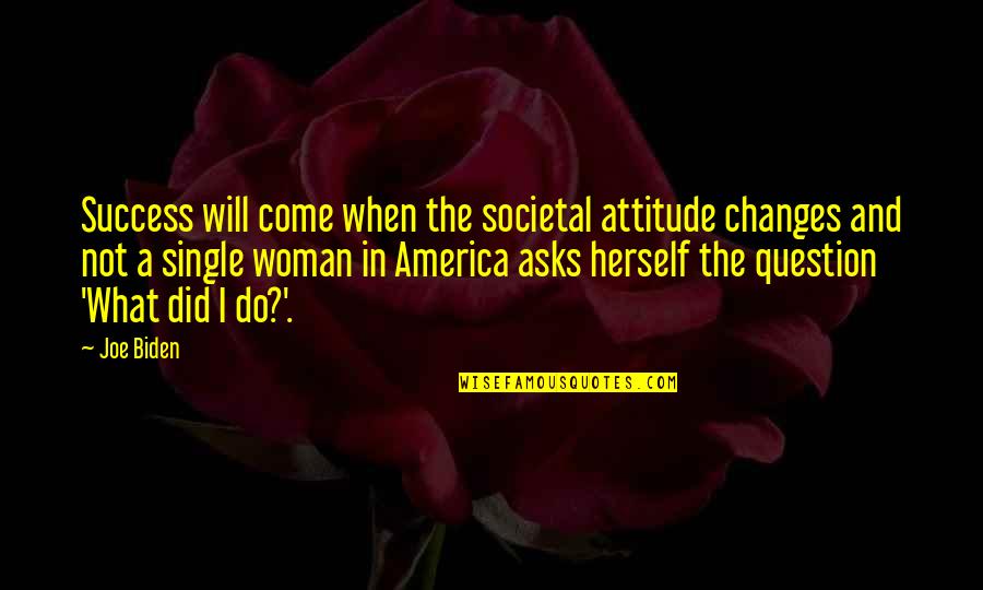 A Single Woman Quotes By Joe Biden: Success will come when the societal attitude changes