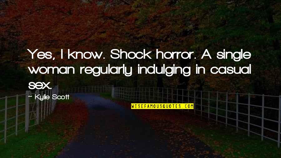 A Single Woman Quotes By Kylie Scott: Yes, I know. Shock horror. A single woman