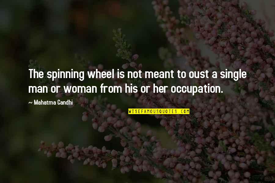A Single Woman Quotes By Mahatma Gandhi: The spinning wheel is not meant to oust