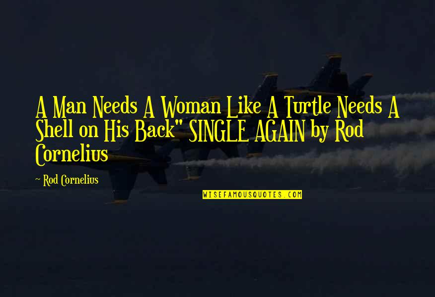 A Single Woman Quotes By Rod Cornelius: A Man Needs A Woman Like A Turtle