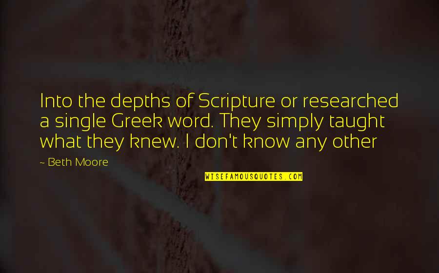 A Single Word Quotes By Beth Moore: Into the depths of Scripture or researched a