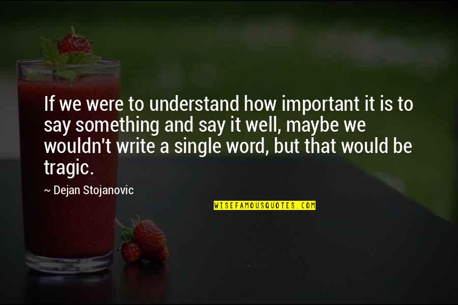 A Single Word Quotes By Dejan Stojanovic: If we were to understand how important it