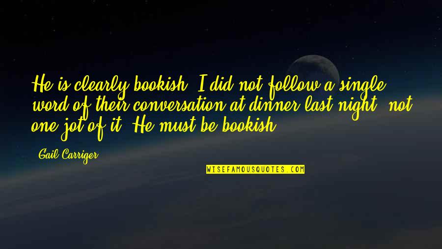 A Single Word Quotes By Gail Carriger: He is clearly bookish. I did not follow