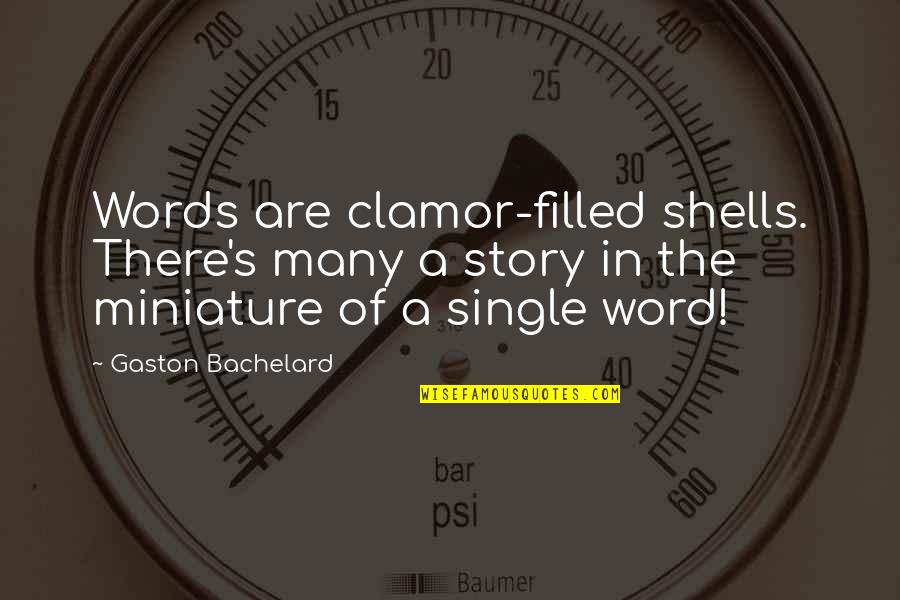 A Single Word Quotes By Gaston Bachelard: Words are clamor-filled shells. There's many a story