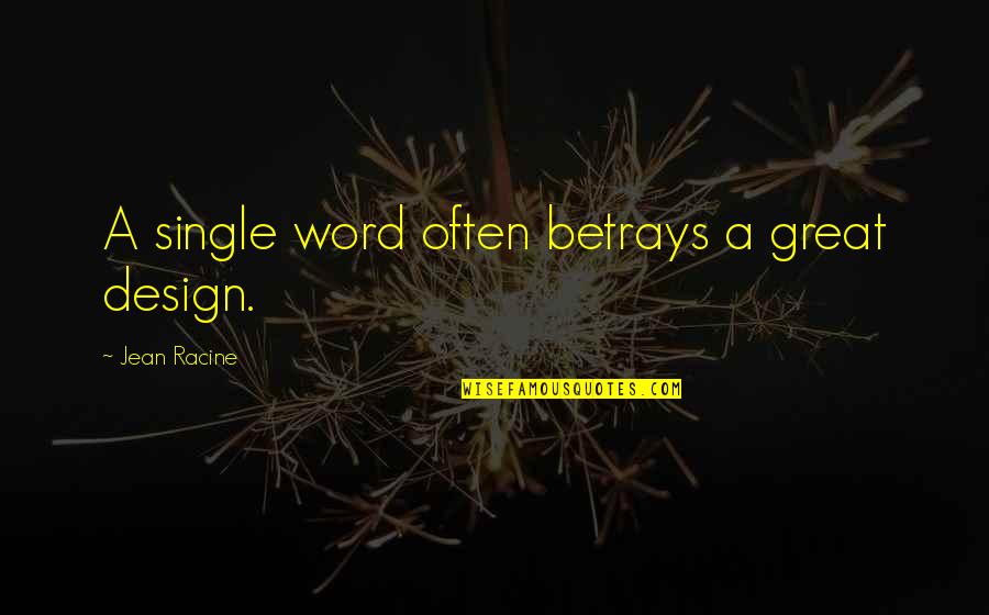 A Single Word Quotes By Jean Racine: A single word often betrays a great design.