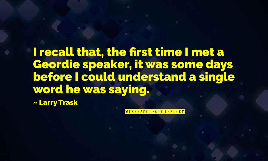 A Single Word Quotes By Larry Trask: I recall that, the first time I met