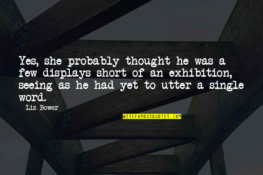 A Single Word Quotes By Liz Bower: Yes, she probably thought he was a few