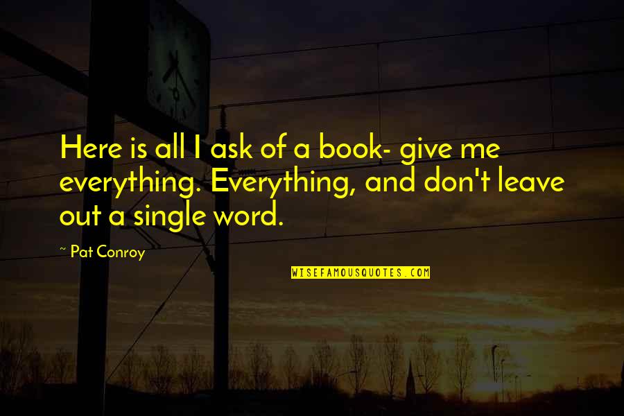 A Single Word Quotes By Pat Conroy: Here is all I ask of a book-