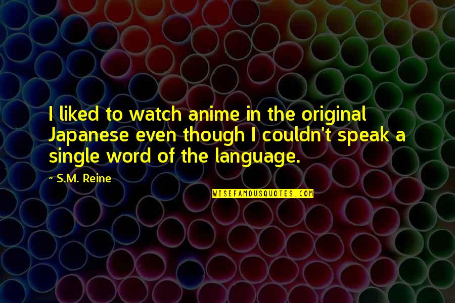 A Single Word Quotes By S.M. Reine: I liked to watch anime in the original
