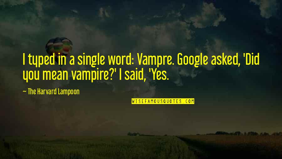 A Single Word Quotes By The Harvard Lampoon: I typed in a single word: Vampre. Google