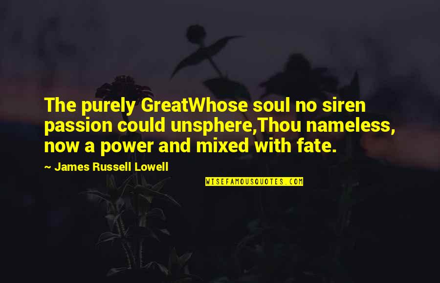 A Siren Quotes By James Russell Lowell: The purely GreatWhose soul no siren passion could