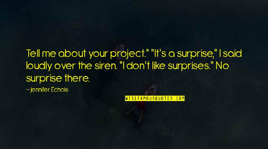 A Siren Quotes By Jennifer Echols: Tell me about your project." "It's a surprise,"