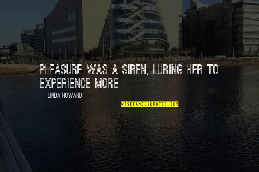 A Siren Quotes By Linda Howard: Pleasure was a siren, luring her to experience
