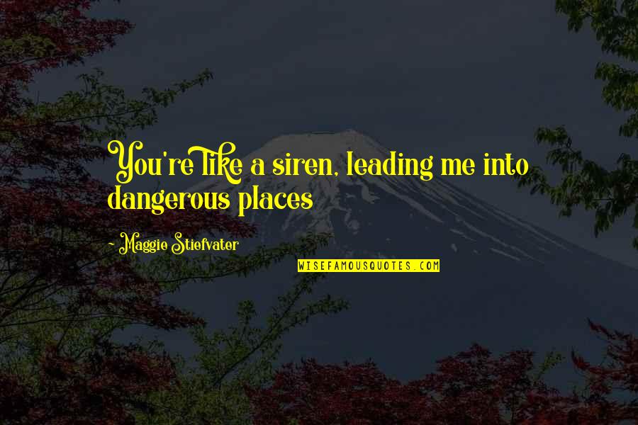 A Siren Quotes By Maggie Stiefvater: You're like a siren, leading me into dangerous
