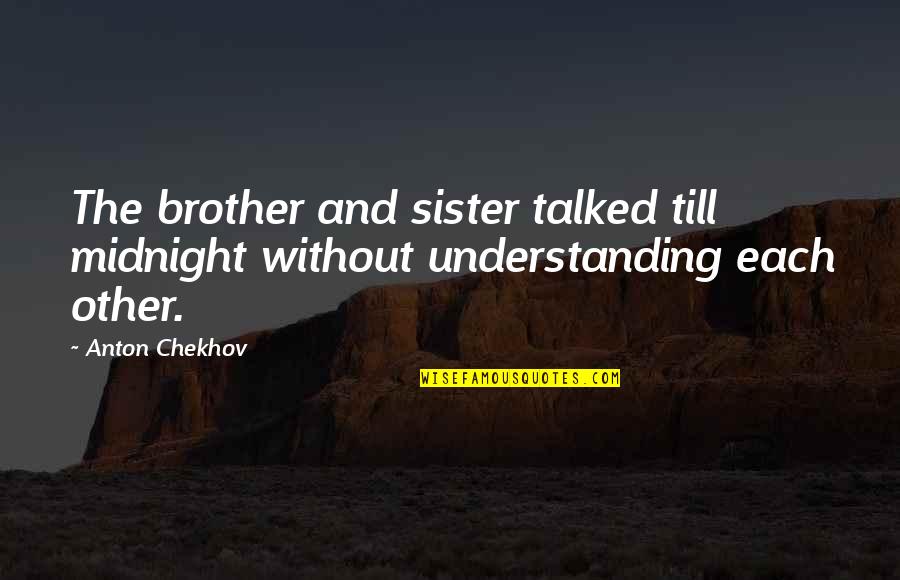 A Sister From A Brother Quotes By Anton Chekhov: The brother and sister talked till midnight without