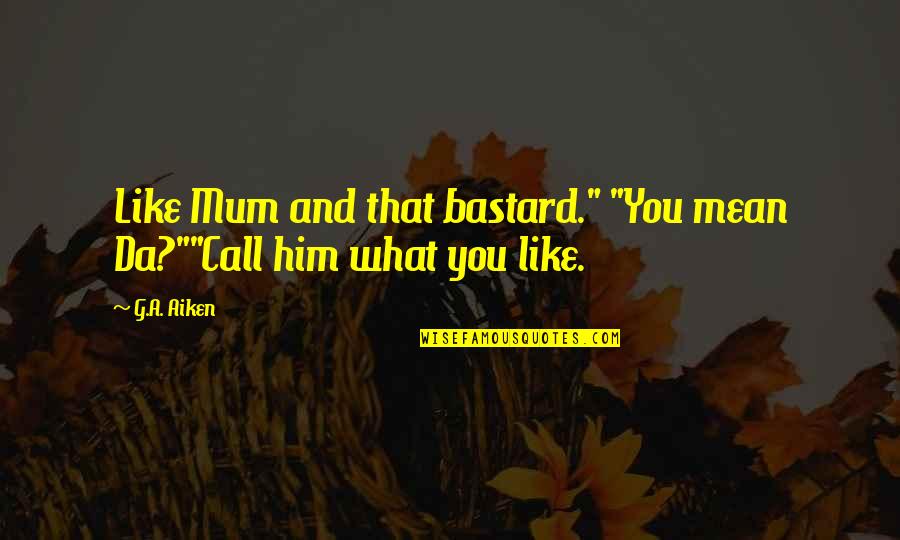 A Sister From A Brother Quotes By G.A. Aiken: Like Mum and that bastard." "You mean Da?""Call