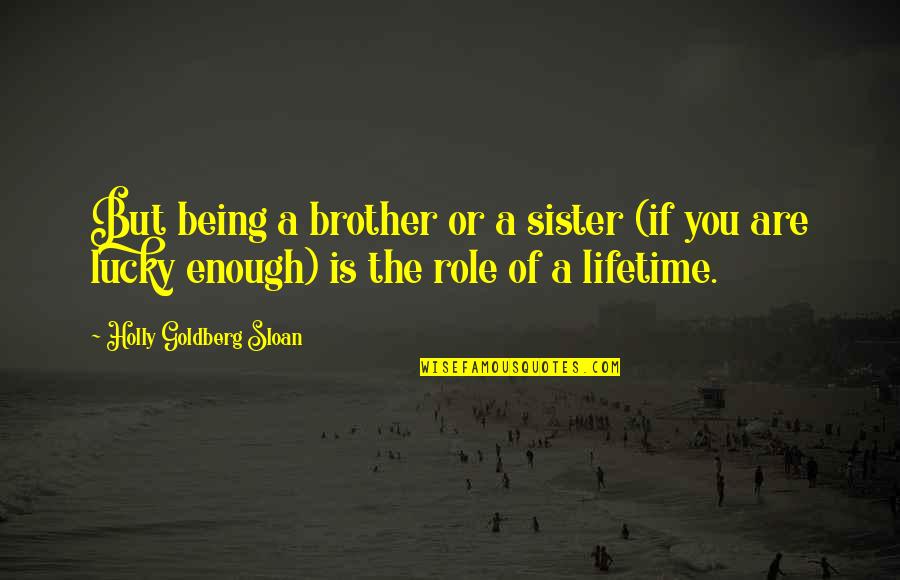 A Sister From A Brother Quotes By Holly Goldberg Sloan: But being a brother or a sister (if