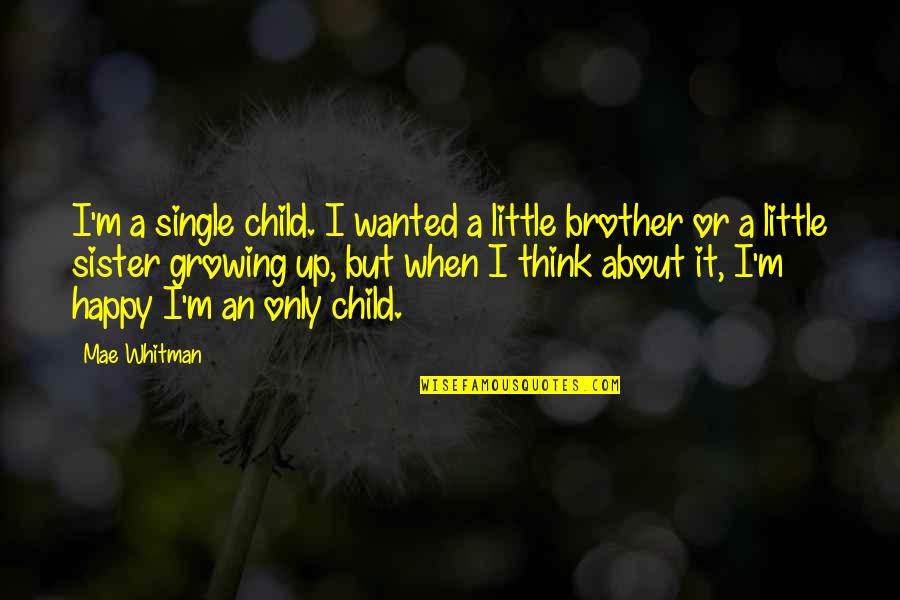 A Sister From A Brother Quotes By Mae Whitman: I'm a single child. I wanted a little