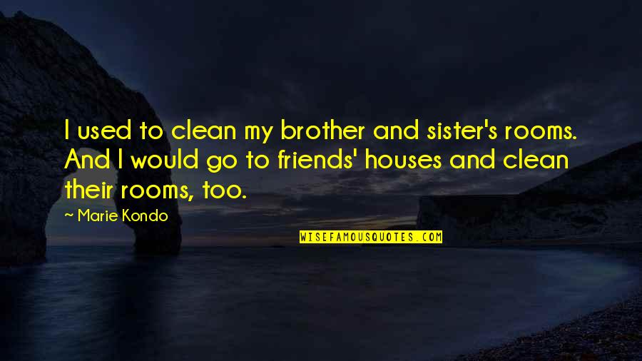 A Sister From A Brother Quotes By Marie Kondo: I used to clean my brother and sister's