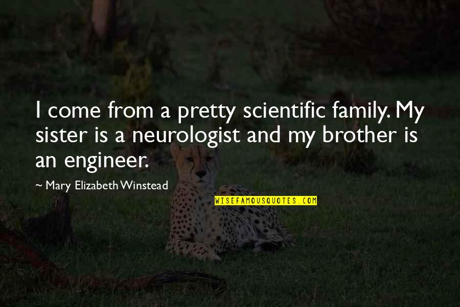 A Sister From A Brother Quotes By Mary Elizabeth Winstead: I come from a pretty scientific family. My